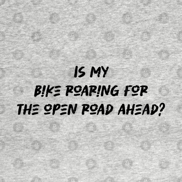 Is my bike roaring for the open road ahead - Cyclist And Motorcycling Lover by BenTee